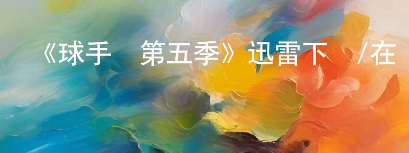 曹金和的網絡影視資源,《球手們第五季》迅雷下載/在線觀看-都市情感-美劇天堂